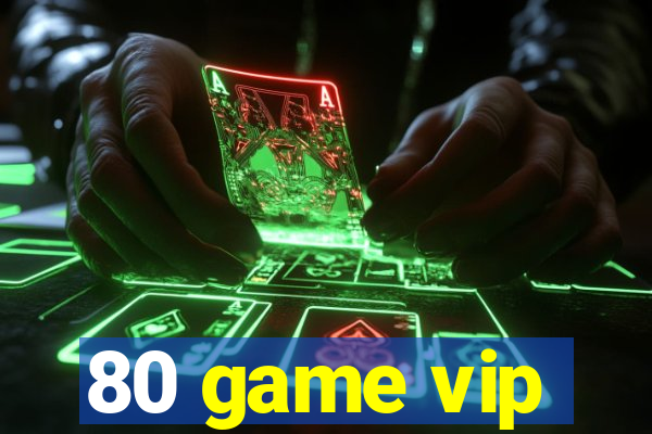 80 game vip